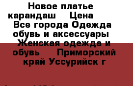 Новое платье - карандаш  › Цена ­ 800 - Все города Одежда, обувь и аксессуары » Женская одежда и обувь   . Приморский край,Уссурийск г.